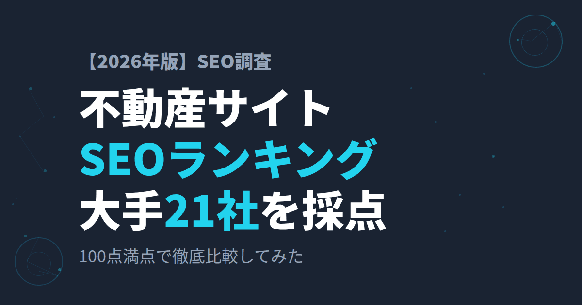 【2026年版】不動産サイトSEOランキング|大手21社を100点満点で採点してみた