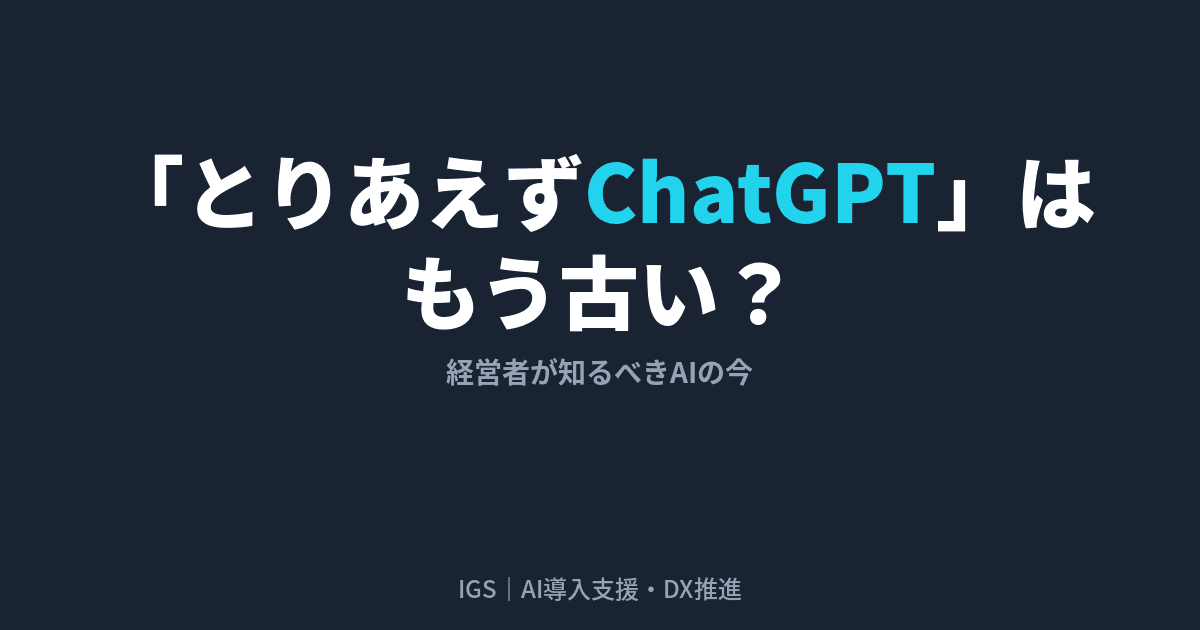 「とりあえずChatGPT」はもう古い?経営者が知るべきAIの今