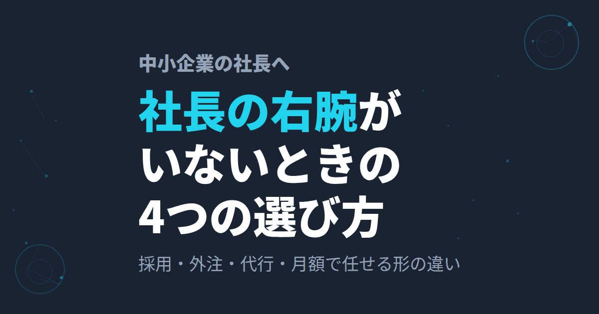 社長の右腕がいない|代わりとなる採用・外注・代行の違いと選び方
