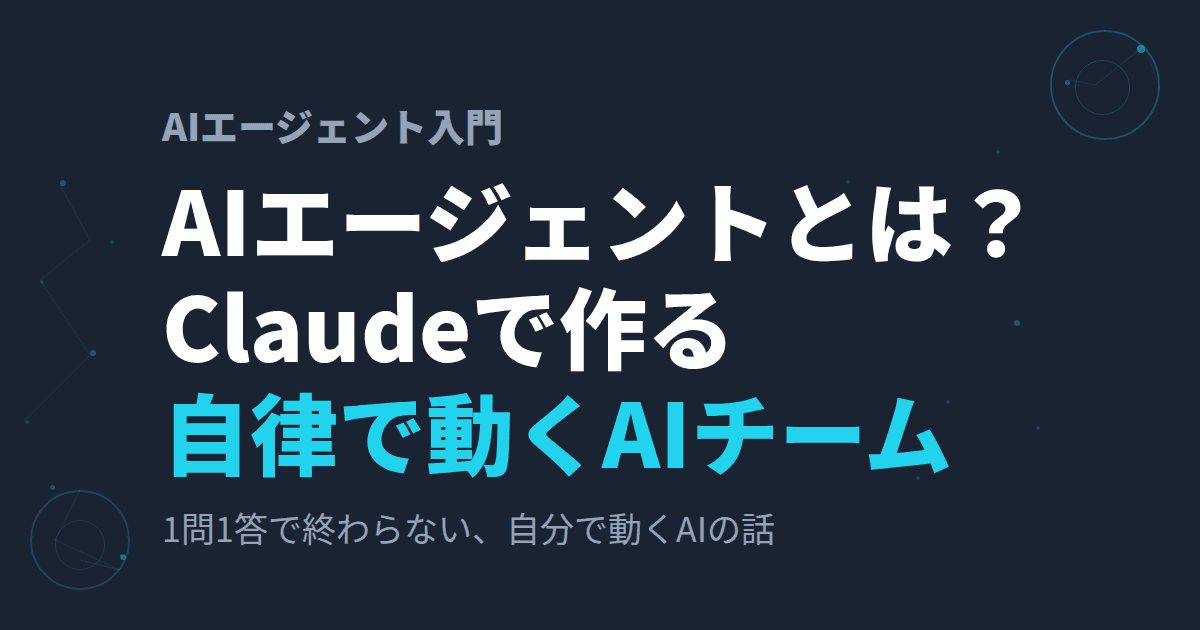 AIエージェントとは?~Claudeで作る「自律的に動くAIチーム」の仕組みを経営者向けに解説~