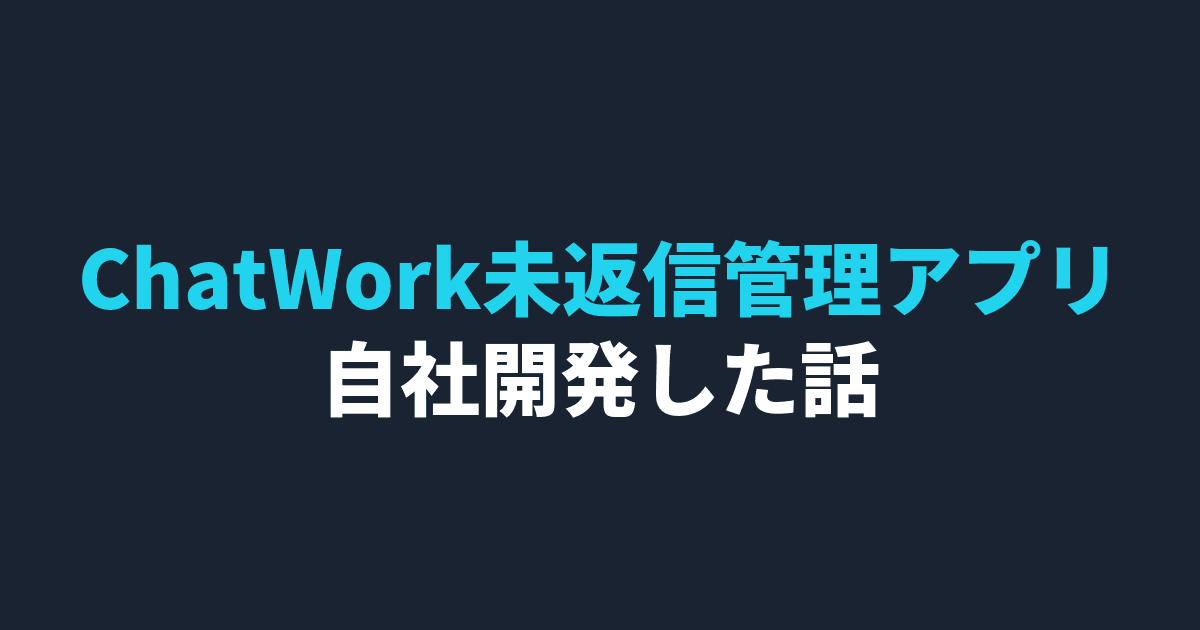 Chatworkの返信漏れを防ぐツールを自社開発した話